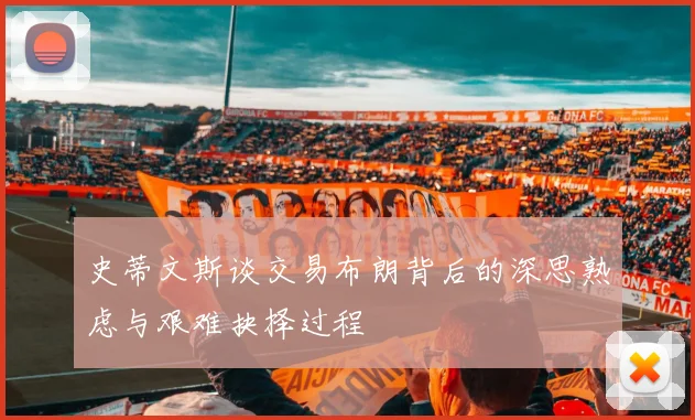 史蒂文斯谈交易布朗背后的深思熟虑与艰难抉择过程